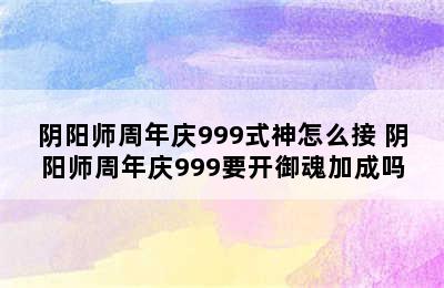 阴阳师周年庆999式神怎么接 阴阳师周年庆999要开御魂加成吗